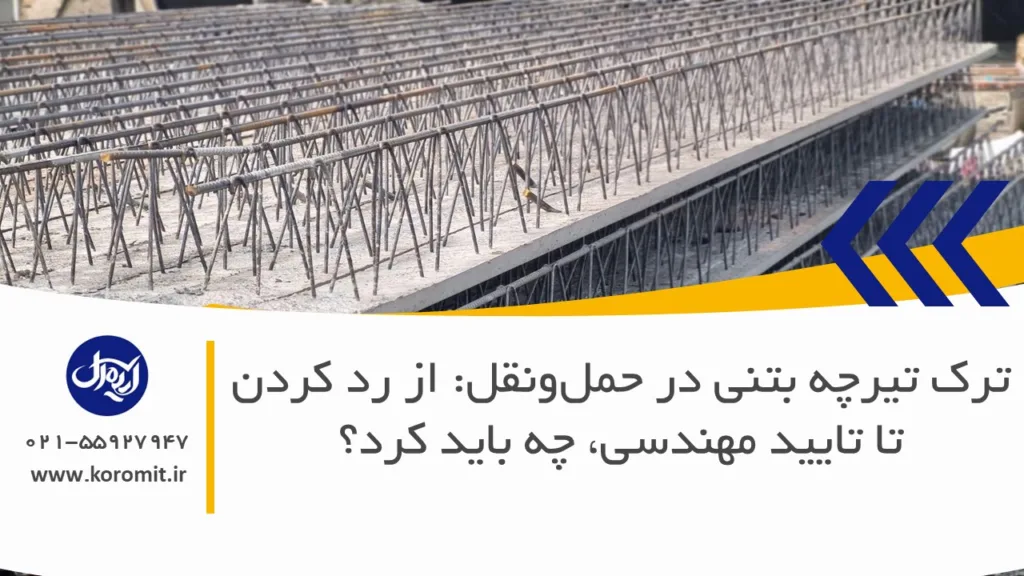 ترک تیرچه بتنی در حمل‌ونقل: از رد کردن تا تایید مهندسی، چه باید کرد؟