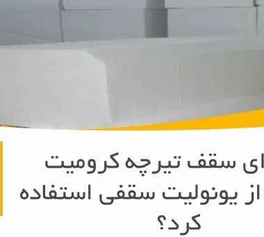 آیا برای سقف تیرچه کرومیت می‌توان از یونولیت سقفی استفاده کرد؟