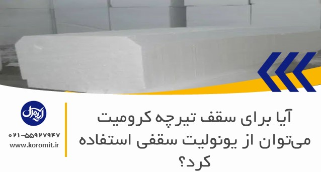 آیا برای سقف تیرچه کرومیت می‌توان از یونولیت سقفی استفاده کرد؟