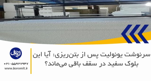 سرنوشت یونولیت پس از بتن‌ریزی: آیا این بلوک سفید در سقف باقی می‌ماند؟