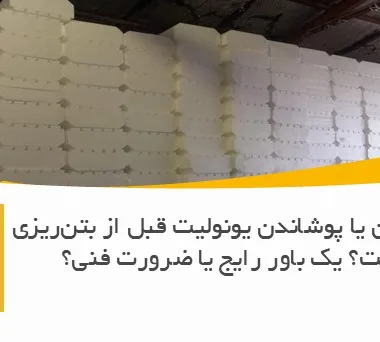 آیا رنگ کردن یا پوشاندن یونولیت قبل از بتن‌ریزی لازم است؟ یک باور رایج یا ضرورت فنی؟