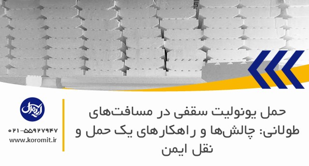 حمل یونولیت سقفی در مسافت‌های طولانی: چالش‌ها و راهکارهای یک حمل و نقل ایمن