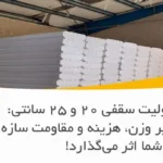 تفاوت یونولیت سقفی ۲۰ و ۲۵ سانتی: انتخابی که بر وزن، هزینه و مقاومت سازه شما اثر می‌گذارد!