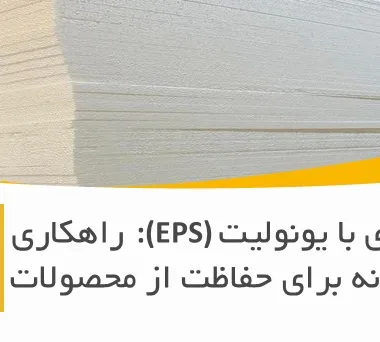 بسته‌بندی با یونولیت (EPS): راهکاری هوشمندانه برای حفاظت از محصولات