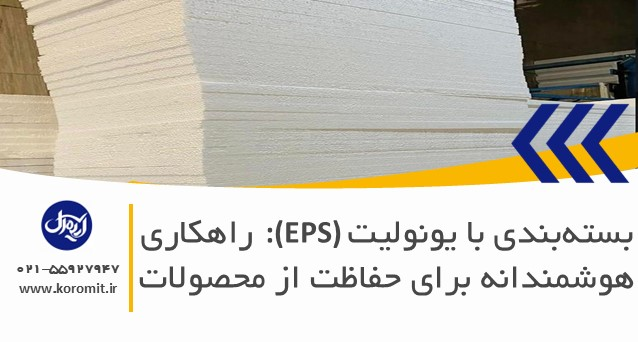 بسته‌بندی با یونولیت (EPS): راهکاری هوشمندانه برای حفاظت از محصولات